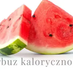 Ile kcal ma arbuz i jak włączyć go do swojej diety odchudzającej